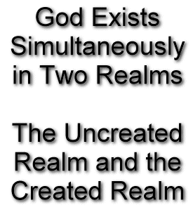 God exists in two realms simultaneously - the uncreated realm and the created realm