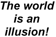 The World is an Illusion